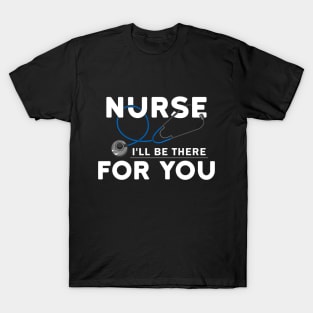 Nurse - I will be there for you T-Shirt